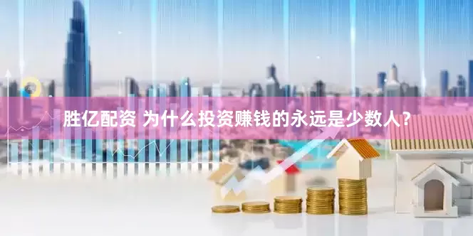 胜亿配资 为什么投资赚钱的永远是少数人？